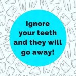 ignore your teeth they go away